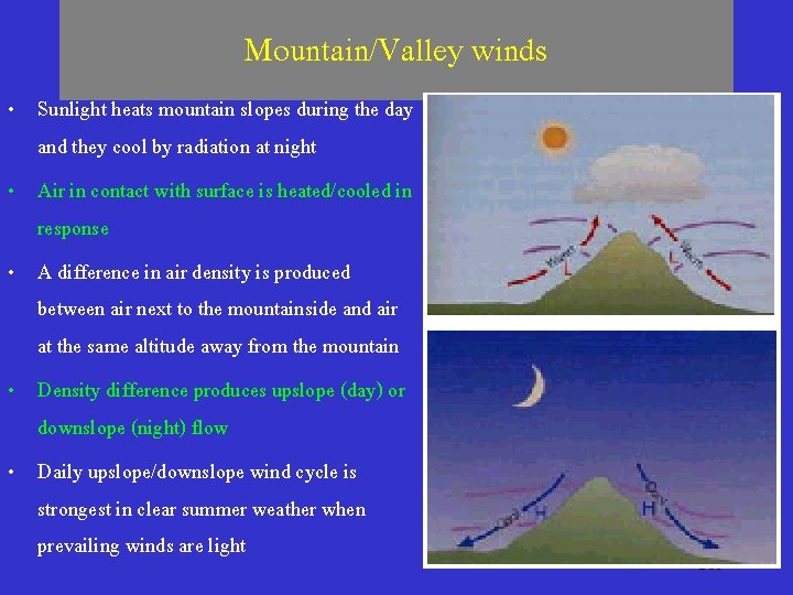 Mountain/Valley winds • Sunlight heats mountain slopes during the day and they cool by