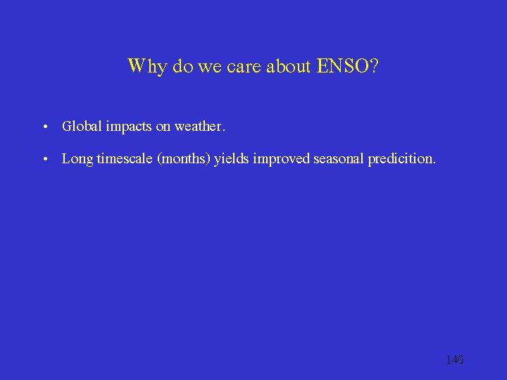 Why do we care about ENSO? • Global impacts on weather. • Long timescale