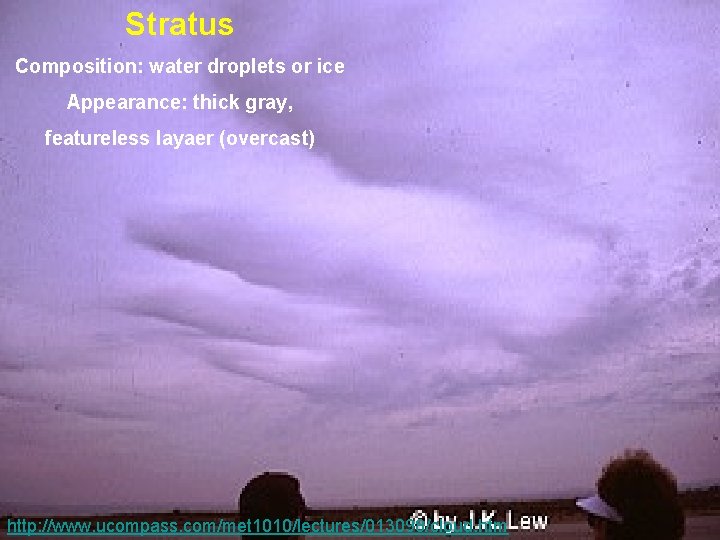 Stratus Composition: water droplets or ice Appearance: thick gray, featureless layaer (overcast) 51 http: