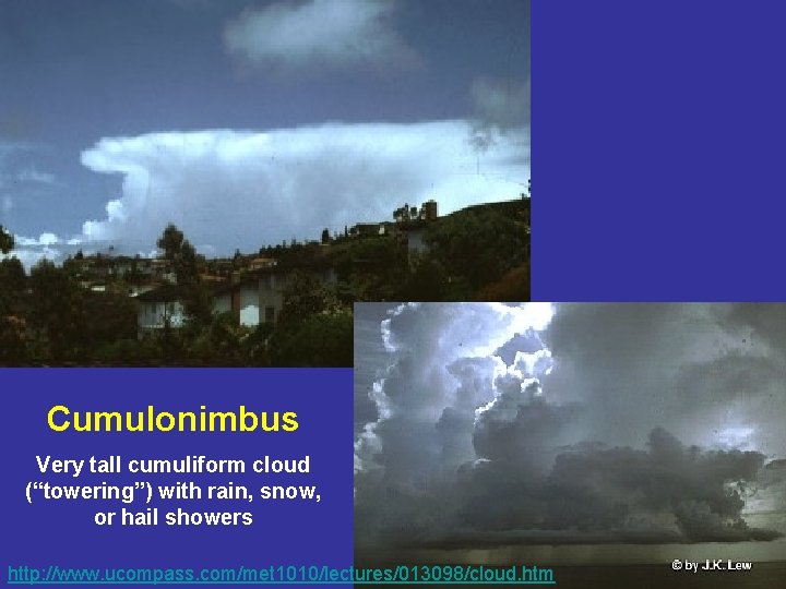 Cumulonimbus Very tall cumuliform cloud (“towering”) with rain, snow, or hail showers 55 http: