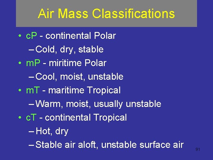 Air Mass Classifications • c. P - continental Polar – Cold, dry, stable •