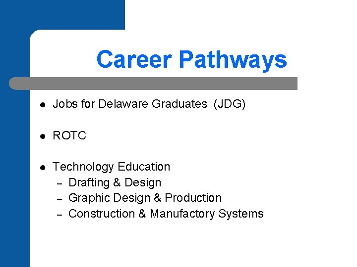 Career Pathways l Jobs for Delaware Graduates (JDG) l ROTC l Technology Education –