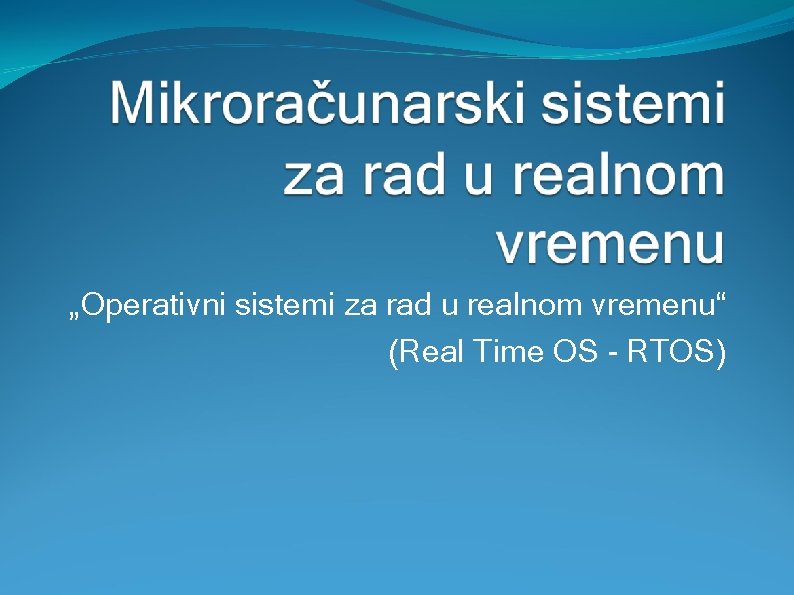 „Operativni sistemi za rad u realnom vremenu“ (Real Time OS - RTOS) 