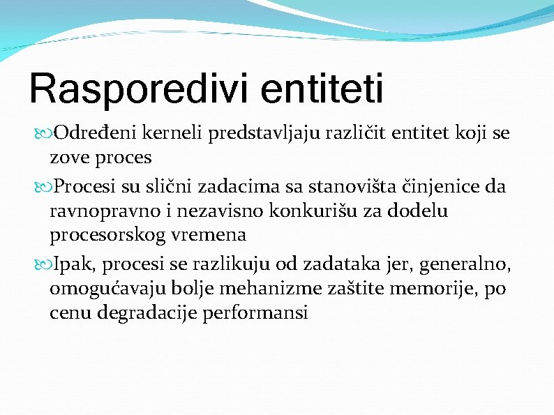 Rasporedivi entiteti Određeni kerneli predstavljaju različit entitet koji se zove proces Procesi su slični