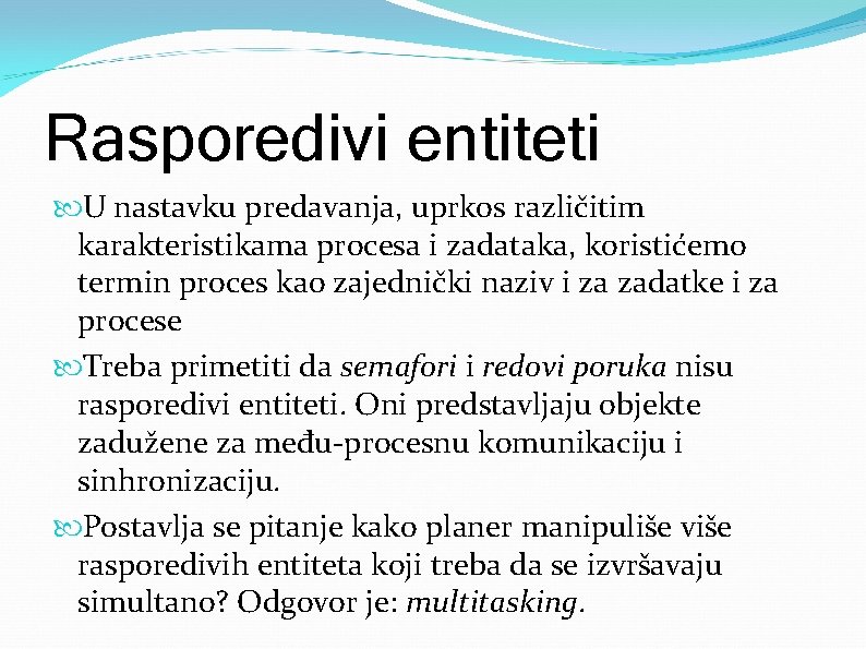 Rasporedivi entiteti U nastavku predavanja, uprkos različitim karakteristikama procesa i zadataka, koristićemo termin proces