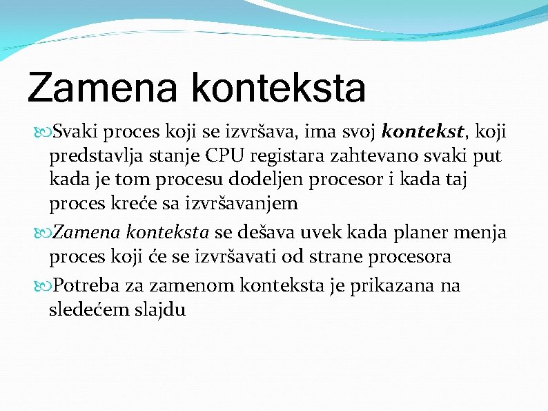 Zamena konteksta Svaki proces koji se izvršava, ima svoj kontekst, koji predstavlja stanje CPU