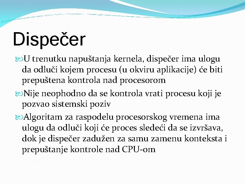 Dispečer U trenutku napuštanja kernela, dispečer ima ulogu da odluči kojem procesu (u okviru