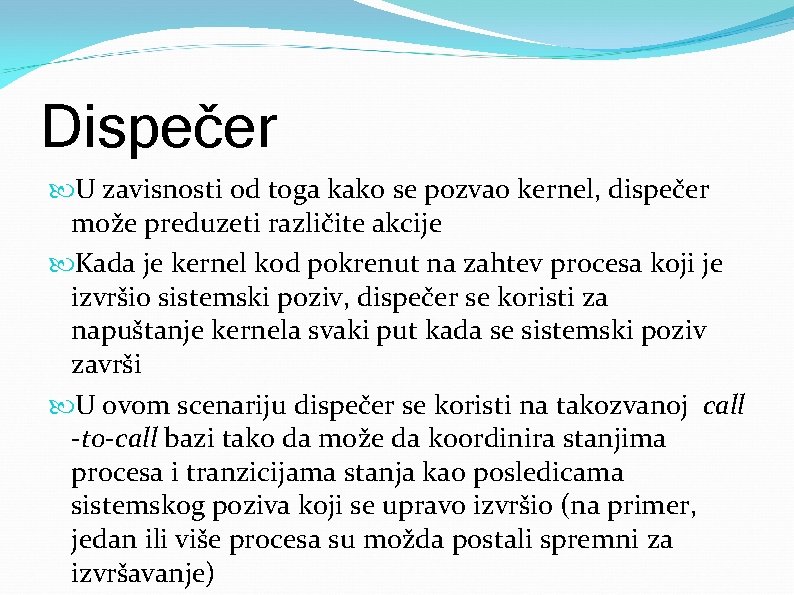 Dispečer U zavisnosti od toga kako se pozvao kernel, dispečer može preduzeti različite akcije