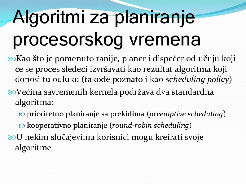 Algoritmi za planiranje procesorskog vremena Kao što je pomenuto ranije, planer i dispečer odlučuju