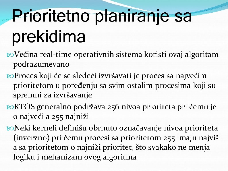 Prioritetno planiranje sa prekidima Većina real-time operativnih sistema koristi ovaj algoritam podrazumevano Proces koji
