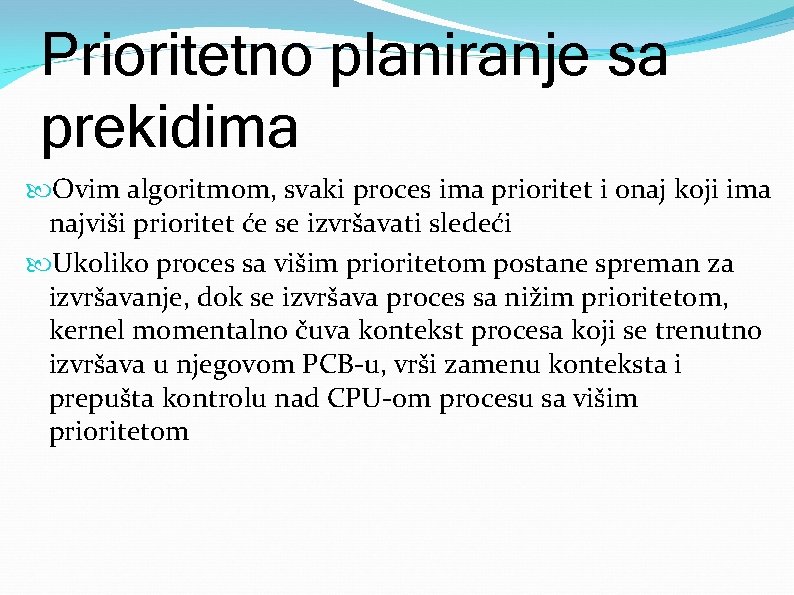 Prioritetno planiranje sa prekidima Ovim algoritmom, svaki proces ima prioritet i onaj koji ima