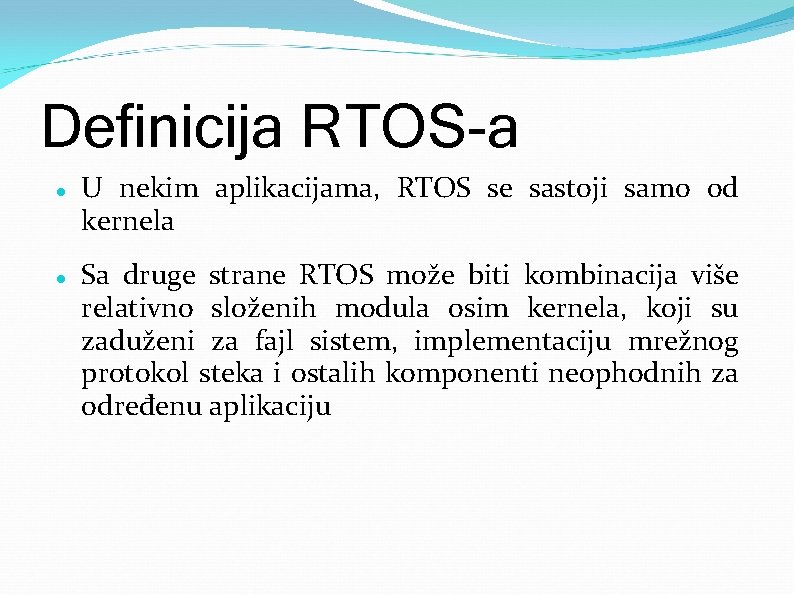 Definicija RTOS-a U nekim aplikacijama, RTOS se sastoji samo od kernela Sa druge strane