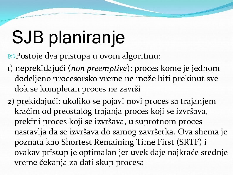 SJB planiranje Postoje dva pristupa u ovom algoritmu: 1) neprekidajući (non preemptive): proces kome