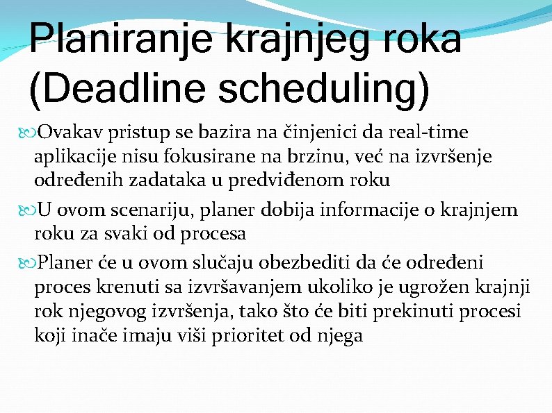 Planiranje krajnjeg roka (Deadline scheduling) Ovakav pristup se bazira na činjenici da real-time aplikacije