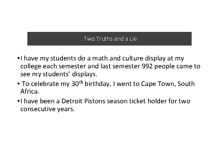 Two Truths and a Lie • I have my students do a math and
