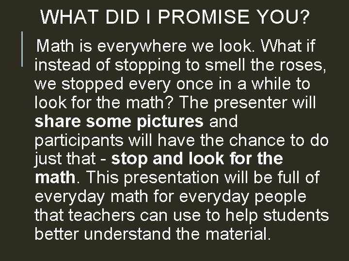 WHAT DID I PROMISE YOU? Math is everywhere we look. What if instead of