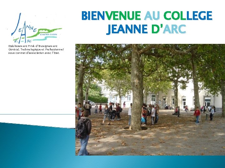 BIENVENUE AU COLLEGE JEANNE D’ARC Etablissement Privé d’Enseignement Général, Technologique et Professionnel sous contrat