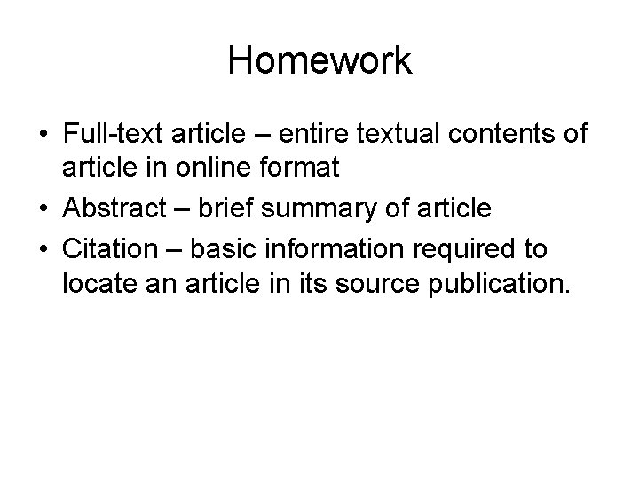 Homework • Full-text article – entire textual contents of article in online format •