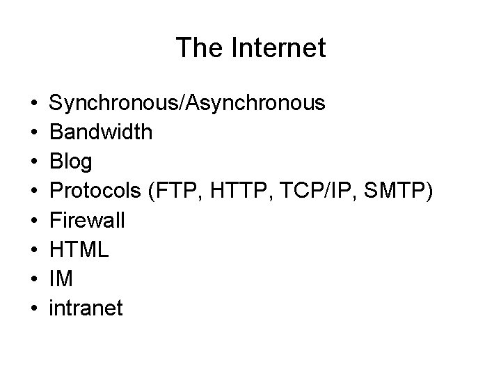 The Internet • • Synchronous/Asynchronous Bandwidth Blog Protocols (FTP, HTTP, TCP/IP, SMTP) Firewall HTML