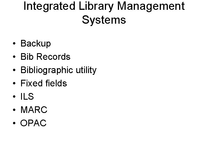 Integrated Library Management Systems • • Backup Bib Records Bibliographic utility Fixed fields ILS