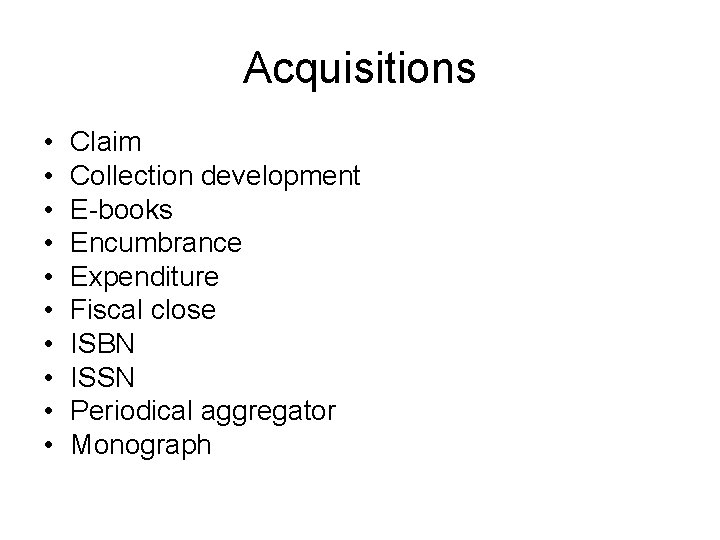 Acquisitions • • • Claim Collection development E-books Encumbrance Expenditure Fiscal close ISBN ISSN