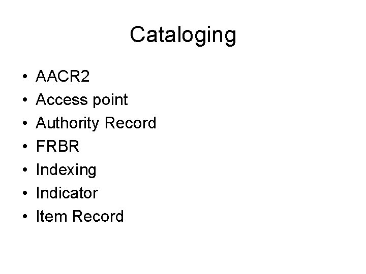 Cataloging • • AACR 2 Access point Authority Record FRBR Indexing Indicator Item Record