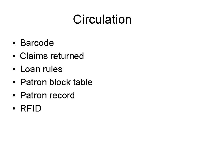Circulation • • • Barcode Claims returned Loan rules Patron block table Patron record