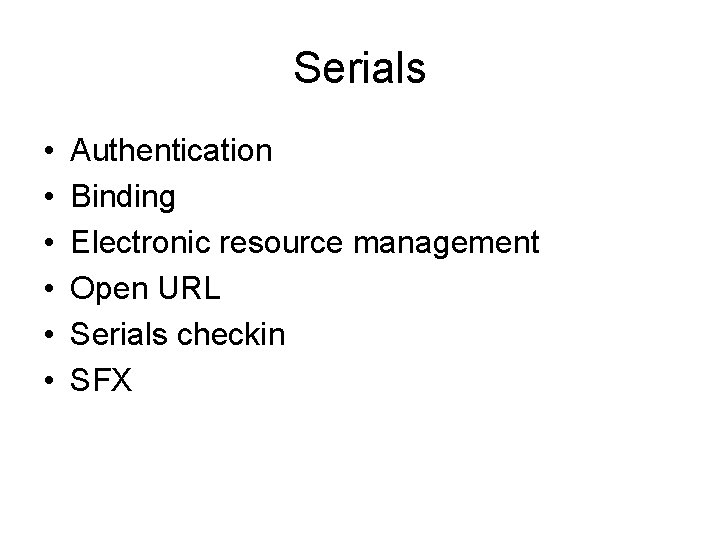 Serials • • • Authentication Binding Electronic resource management Open URL Serials checkin SFX