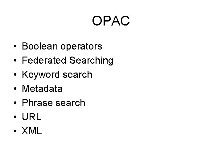 OPAC • • Boolean operators Federated Searching Keyword search Metadata Phrase search URL XML