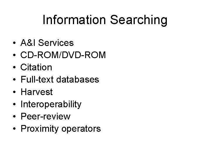 Information Searching • • A&I Services CD-ROM/DVD-ROM Citation Full-text databases Harvest Interoperability Peer-review Proximity