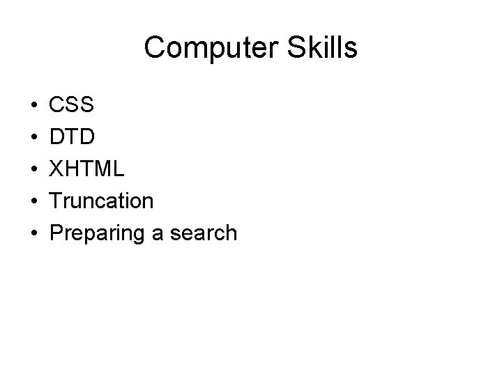 Computer Skills • • • CSS DTD XHTML Truncation Preparing a search 