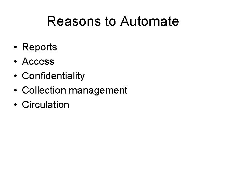 Reasons to Automate • • • Reports Access Confidentiality Collection management Circulation 