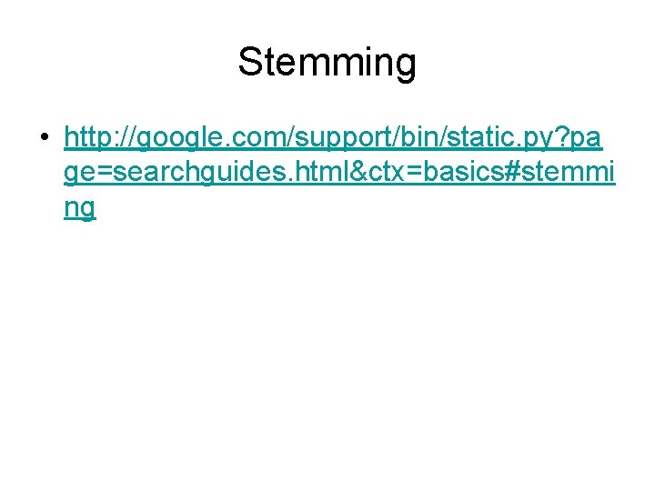 Stemming • http: //google. com/support/bin/static. py? pa ge=searchguides. html&ctx=basics#stemmi ng 