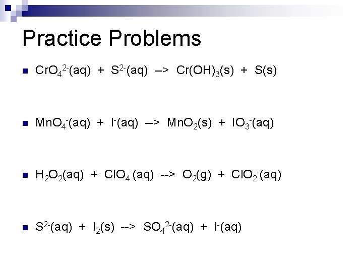 Practice Problems n Cr. O 42 -(aq) + S 2 -(aq) --> Cr(OH)3(s) +