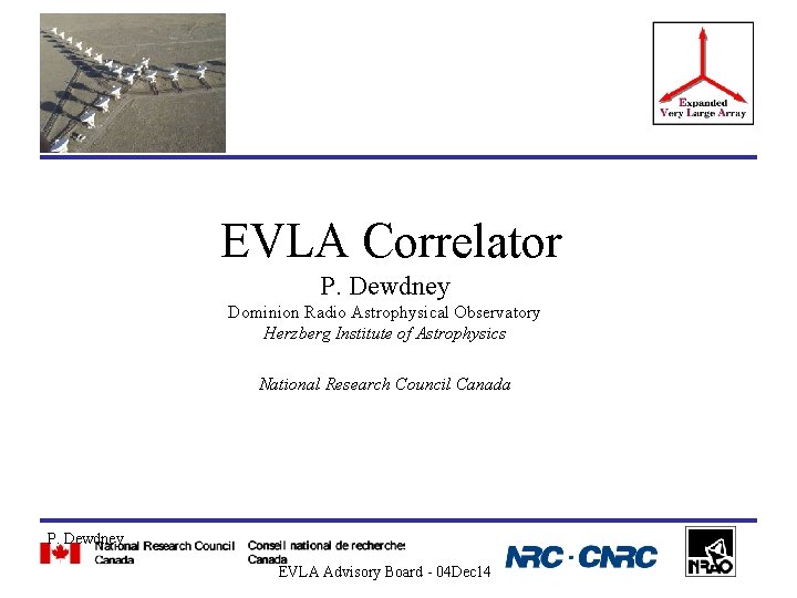 EVLA Correlator P. Dewdney Dominion Radio Astrophysical Observatory Herzberg Institute of Astrophysics National Research