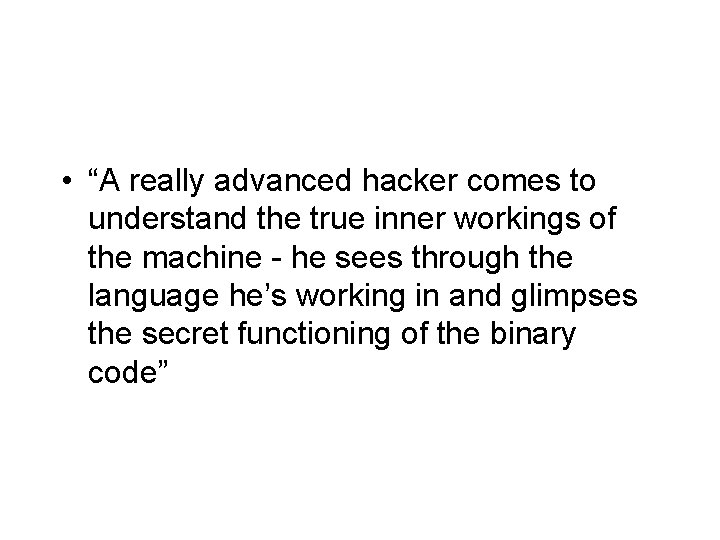  • “A really advanced hacker comes to understand the true inner workings of