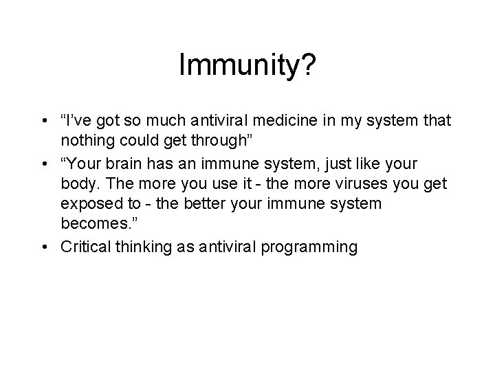 Immunity? • “I’ve got so much antiviral medicine in my system that nothing could