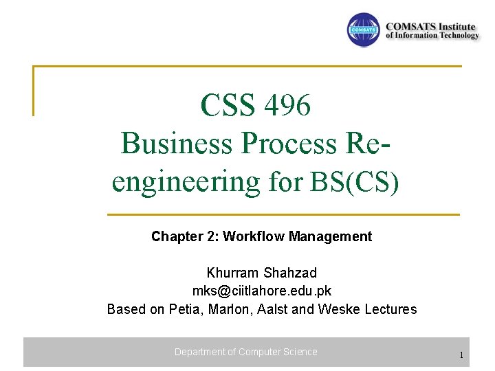 CSS 496 Business Process Reengineering for BS(CS) Chapter 2: Workflow Management Khurram Shahzad mks@ciitlahore.