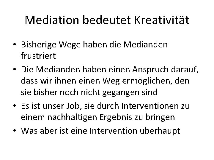 Mediation bedeutet Kreativität • Bisherige Wege haben die Medianden frustriert • Die Medianden haben