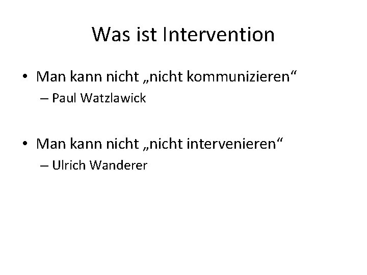 Was ist Intervention • Man kann nicht „nicht kommunizieren“ – Paul Watzlawick • Man