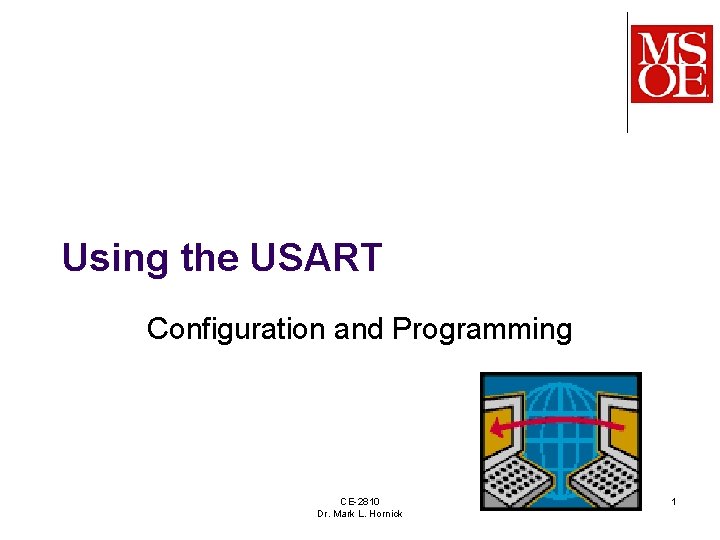Using the USART Configuration and Programming CE-2810 Dr. Mark L. Hornick 1 