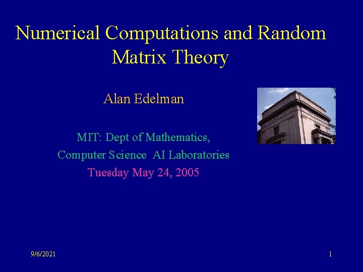 Numerical Computations and Random Matrix Theory Alan Edelman MIT: Dept of Mathematics, Computer Science