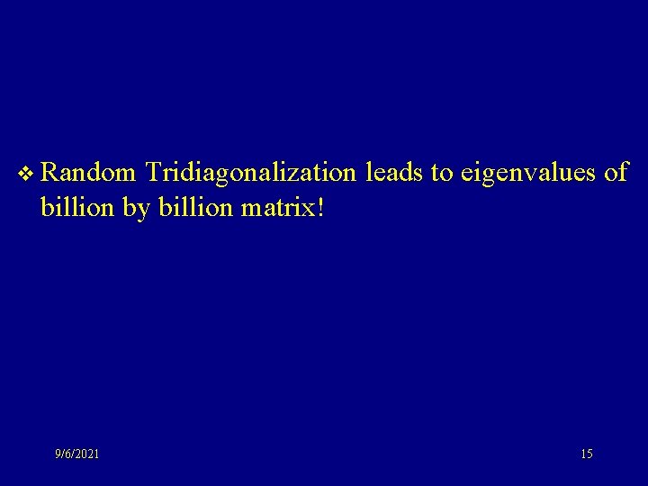 v Random Tridiagonalization leads to eigenvalues of billion by billion matrix! 9/6/2021 15 