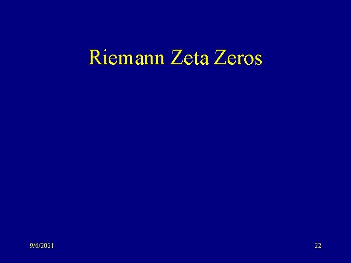 Riemann Zeta Zeros 9/6/2021 22 