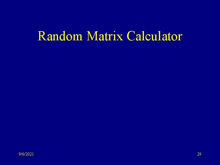 Random Matrix Calculator 9/6/2021 29 