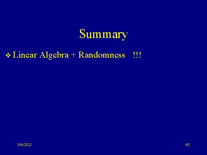 Summary v Linear 9/6/2021 Algebra + Randomness !!! 40 