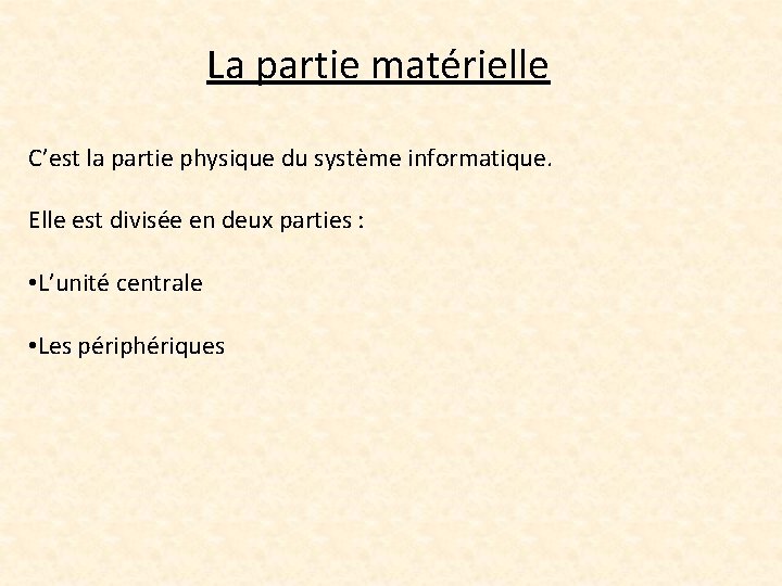 La partie matérielle C’est la partie physique du système informatique. Elle est divisée en