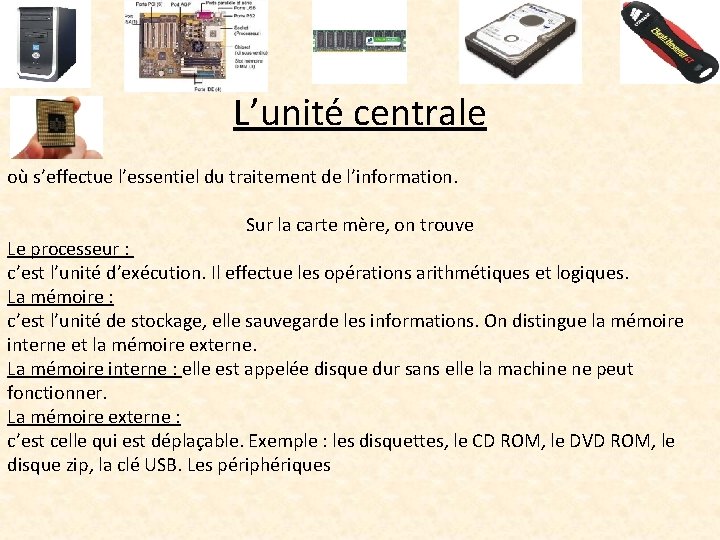 L’unité centrale où s’effectue l’essentiel du traitement de l’information. Sur la carte mère, on