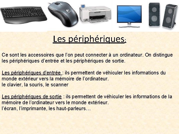 Les périphériques: Ce sont les accessoires que l’on peut connecter à un ordinateur. On