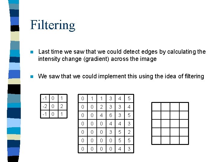 Filtering n Last time we saw that we could detect edges by calculating the